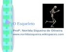 O Esqueleto Profª. Norilda Siqueira de Oliveira .