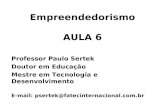 Empreendedorismo AULA 6 Professor Paulo Sertek Doutor em Educação Mestre em Tecnologia e Desenvolvimento E-mail: psertek@fatecinternacional.com.br.