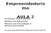 Empreendedorismo AULA 2 Professor Paulo Sertek Doutor em Educação Mestre em Tecnologia e Desenvolvimento E-mail: psertek@fatecinternacional.com.br.