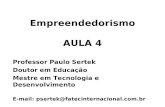 Empreendedorismo AULA 4 Professor Paulo Sertek Doutor em Educação Mestre em Tecnologia e Desenvolvimento E-mail: psertek@fatecinternacional.com.br.