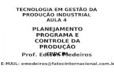TECNOLOGIA EM GESTÃO DA PRODUÇÃO INDUSTRIAL AULA 4 PLANEJAMENTO PROGRAMA E CONTROLE DA PRODUÇÃO (PPCP) (PPCP) Prof. Edison Medeiros E-MAIL: emedeiros@fatecinternacional.com.br.