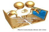 EDUCAÇÃO E INTERNET: UMA PARCERIA IRRECUSÁVEL Maria Conceição Alves de Lima.