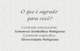 O que é sagrado para você? Conteúdo estruturante: Universo Simbólico Religioso Conteúdo específico: Diversidade Religiosa.