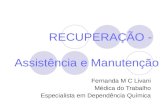 RECUPERAÇÃO - Assistência e Manutenção Fernanda M C Livani Médica do Trabalho Especialista em Dependência Química.