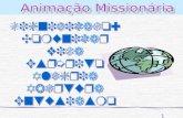 1 Consciência missionária: Nas crianças, Jovens, Adultos, Comunidades Igreja Local e Universal Animação Missionária é toda atividade desenvolvida para.
