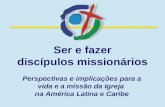 Ser e fazer discípulos missionários Perspectivas e implicações para a vida e a missão da Igreja na América Latina e Caribe.