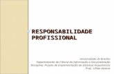 RESPONSABILIDADE PROFISSIONAL Universidade de Brasília Departamento de Ciência da Informação e Documentação Disciplina: Projeto de Implementação de Sistemas.