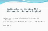 Fábio de Felippe Gonçalves de Lima– RA 0911259 Glauco Pollo De Marchi de Godoi – RA 0910643 BAC MA 5 Aplicação da técnica CRC – Sistema de Livraria Digital.