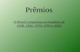 Prêmios O Brasil conquistou os mundiais de 1958, 1962, 1970, 1994 e 2002.