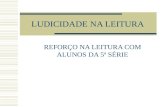 LUDICIDADE NA LEITURA REFORÇO NA LEITURA COM ALUNOS DA 5ª SÉRIE.