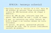 ÁFRICA: herança colonial Declínio entre os séculos XV e XIX, mais de 40 milhões de pessoas foram escravizadas (cerca de 30% morreram antes de chegar à