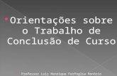 Orientações sobre o Trabalho de Conclusão de Curso Professor Luiz Henrique Ferfoglia Honório.