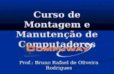 Curso de Montagem e Manutenção de Computadores Prof.: Bruno Rafael de Oliveira Rodrigues.
