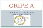 TROCA AS VOLTAS À GRIPE COM A BIBLIOTECA GRIPE A.