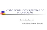 VISÃO GERAL DOS SISTEMAS DE INFORMAÇÃO Conceitos Básicos Prof.Me.Eduardo B. Corrrêa.