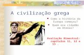 A civilização grega Como a história da Europa começou? Quem era cidadão em Atenas? Avaliação Bimestral: capítulos 11, 12 e 13.