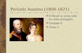 Período Joanino (1808-1821) O Brasil se torna sede do reino português. Unidade 6 Tema 3.