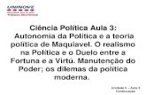 Ciência Política Aula 3: Autonomia da Política e a teoria política de Maquiavel. O realismo na Política e o Duelo entre a Fortuna e a Virtú. Manutenção.