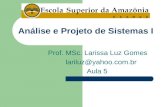 Prof. MSc. Larissa Luz Gomes lariluz@yahoo.com.br Aula 5 Análise e Projeto de Sistemas I.