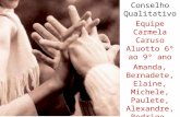 Conselho Qualitativo Equipe Carmela Caruso Aluotto 6º ao 9º ano Amanda, Bernadete, Elaine, Michele, Paulete, Alexandre, Rodrigo, Juliana, Zico, Zezé e.