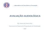 Fga. Joseane dos Santos Piola Doutoranda do Programa de Pós-graduação em Psicobiologia 2009 AVALIAÇÃO AUDIOLÓGICA Laboratório de Psicofísica e Percepção.