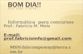 Prof.: Fabrício M. Melo E-mail: prof.fabricioinfo@gmail.com Informática para concursos MSN:fabcompuway@terra.com.br.