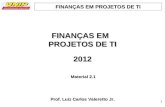 FINANÇAS EM PROJETOS DE TI 111 2012 Prof. Luiz Carlos Valeretto Jr. Material 2.1 1.
