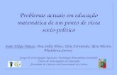 Problemas actuais em educação matemática de um ponto de vista socio-político João Filipe Matos, Ana Sofia Alves, Elsa Fernandes, Rita Mestre, Madalena.