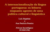 A internacionalização da língua portuguesa: os leitores enquanto agentes de uma política cultural e linguística Luís Baptista e Ana Patrícia Pereira Fórum.
