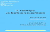 TIC e Educação: um desafio para os professores Bento Duarte da Silva bento@iep.uminho.pt Universidade do Minho Instituto de Educação e Psicologia Colégio.
