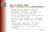 Internet - 1 World Wide Web m Origem: vários grupos de físicos pretendiam partilhar informação multimédia integrada, sem terem de a enviar para as várias.