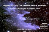 Unidade 2: Terra, um planeta único e especial! Autores: João Mouro Lurdes Baldé Rita Roque Geologia 10ªANO Subunidade: Formação do Sistema Solar Tecnologias.