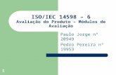 1 ISO/IEC 14598 – 6 Avaliação do Produto – Módulos de Avaliação Paulo Jorge nº 20949 Pedro Pereira nº 19953.