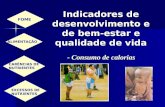 Indicadores de desenvolvimento e de bem-estar e qualidade de vida - Consumo de calorias FOME ALIMENTAÇÃO CARÊNCIAS DE NUTRIENTES EXCESSOS DE NUTRIENTES.