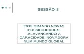 SESSÃO 8 EXPLORANDO NOVAS POSSIBILIDADES: ALAVANCANDO A CAPACIDADE INOVADORA NUM MUNDO GLOBAL.