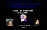 A linguagem nos meios de Comunicação Social Área de Projecto 2006/2007 Cláudia e Marta 12ºH.