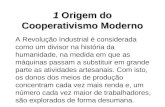 1Origem do Cooperativismo Moderno 1 Origem do Cooperativismo Moderno A Revolução Industrial é considerada como um divisor na história da humanidade, na.