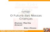 EGC8006: Fundamentos Cognitivos da Informação Professor: Francisco Antonio Pereira Fialho O Futuro das Nossas Crianças Epílogo: Alunos: Marília Amaral.
