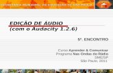 EDIÇÃO DE ÁUDIO (com o Audacity 1.2.6) 5º. ENCONTRO Curso Aprender & Comunicar Programa Nas Ondas do Rádio SME/SP São Paulo, 2011.