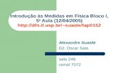 Alexandre Suaide Ed. Oscar Sala sala 246 ramal 7072 Introdução às Medidas em Física Bloco I, 5 a Aula (12/04/2005) suaide/fap0152.