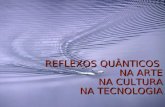 REFLEXOS QUÂNTICOS NA ARTE NA CULTURA NA TECNOLOGIA.