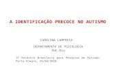A IDENTIFICAÇÃO PRECOCE NO AUTISMO CAROLINA LAMPREIA DEPARTAMENTO DE PSICOLOGIA PUC-Rio 1º Encontro Brasileiro para Pesquisa em Autismo. Porto Alegre,