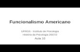 Funcionalismo Americano UFRGS - Instituto de Psicologia História da Psicologia 2007/2 Aula 10.
