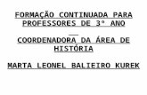 FORMAÇÃO CONTINUADA PARA PROFESSORES DE 3º ANO COORDENADORA DA ÁREA DE HISTÓRIA MARTA LEONEL BALIEIRO KUREK.