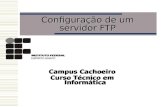 Configuração de um servidor FTP Campus Cachoeiro Curso Técnico em Informática Campus Cachoeiro Curso Técnico em Informática.