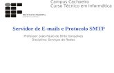 Servidor de E-mails e Protocolo SMTP Professor: João Paulo de Brito Gonçalves Disciplina: Serviços de Redes Campus Cachoeiro Curso Técnico em Informática.