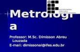 Metrologia Professor: M.Sc. Dímisson Abreu Louzada E-mail: dimissonal@ifes.edu.br.