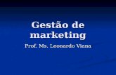 Gestão de marketing Prof. Ms. Leonardo Viana. História do Marketing Era da produção: Por volta de 1910 Por volta de 1910 Demanda > oferta Demanda > oferta.
