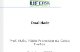 Dualidade Prof. M.Sc. Fábio Francisco da Costa Fontes Outubro - 2009.