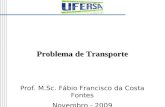 Problema de Transporte Prof. M.Sc. Fábio Francisco da Costa Fontes Novembro - 2009.